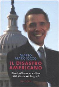 Il disastro americano. Riuscirà Obama a cambiare Wall Street e Washington? - Mario Margiocco - copertina