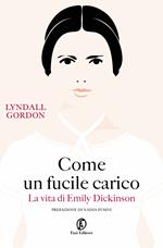 Come un fucile carico. La vita di Emily Dickinson