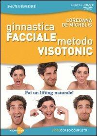 Ginnastica facciale. Metodo Visotonic. Fai un lifting naturale! Con DVD - Loredana De Michelis - copertina