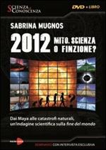 2012 Mito, scienza o finzione? Dai Maya alle catastrofi naturali, un'indagine scientifica sulla fine del mondo. Con DVD