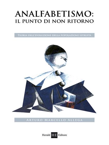 Analfabetismo. Il punto di «non ritorno». Teoria dell'evoluzione della popolazione istruita - Arturo M. Allega - copertina