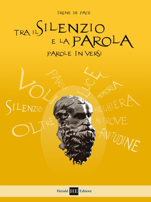 Tra il silenzio e la parola. Parole in versi - Irene De Pace - copertina