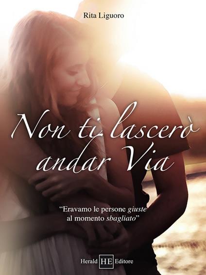 Non ti lascerò andar via. Eravamo le persone giuste al momento sbagliato - Rita Liguoro - copertina