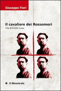 Il cavaliere dei Rossomori. La vita di Emilio Lussu - Giuseppe Fiori - copertina