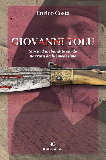 Giovanni Tolu. Storia d'un bandito sardo narrata da lui medesimo - Enrico Costa - copertina