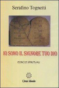 Io sono il Signore tuo Dio: esercizi spirituali. Audiolibro. 5 CD Audio - Serafino Tognetti - copertina