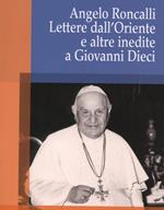 Angelo Roncalli. Lettere dal'Oriente e altre inedite a Giovanni Dieci