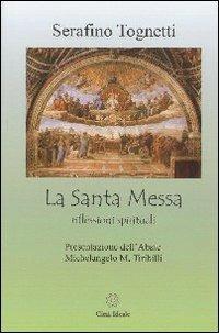 Santa Messa. Riflessioni spirituali - Serafino Tognetti - copertina