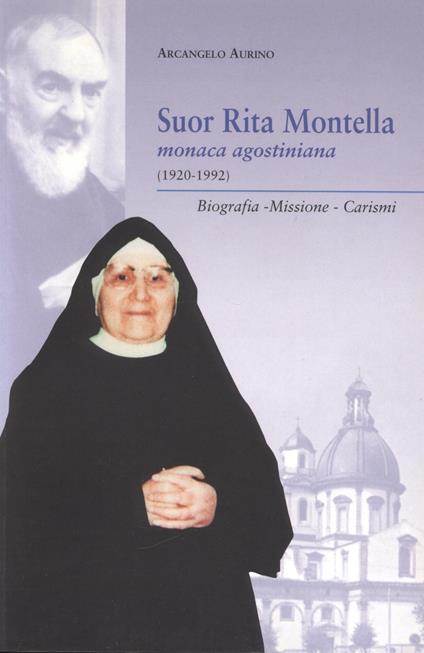 Suor Rita Montella. Monaca agostiniana (1920-1992). Biografia, missione, carismi - Arcangelo Aurino - copertina