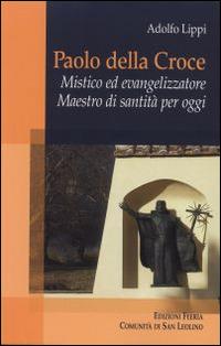 Paolo della Croce. Mistico ed evangelizzatore. Maestro di santità per oggi - Adolfo Lippi - copertina