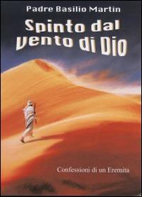 Spinto dal vento di Dio: confessioni di un eremita - Basilio Martin - copertina