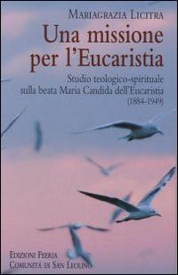 Una missione per l'Eucaristia. Studio teologico-spirituale sulla beata Maria Candida dell'Eucarestia (1884-1949) - Mariagrazia Licitra - copertina