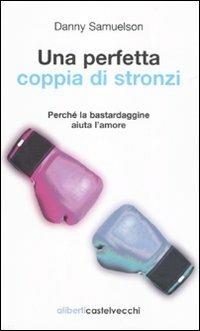 Una perfetta coppia di stronzi. Perché la bastardaggine aiuta l'amore - Danny Samuelson - copertina