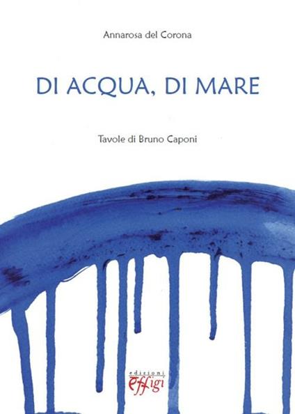 Di acqua e di mare. Tavole di Bruno Caponi - Annarosa Del Corona - copertina