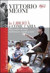 La libertà è come l'aria. Racconto di una militanza antifascista - Vittorio Meoni - copertina