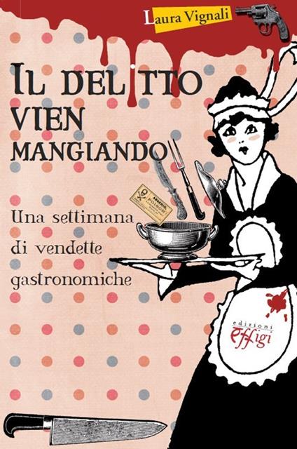 Il delitto vien mangiando. Una settimana di vendette gastronomiche - Laura Vignali - copertina