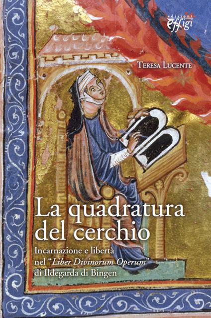 La quadratura del cerchio. Incarnazione e libertà nel «Liber Divinorum Operum» di Ildegarda di Bingen - Teresa Lucente - copertina