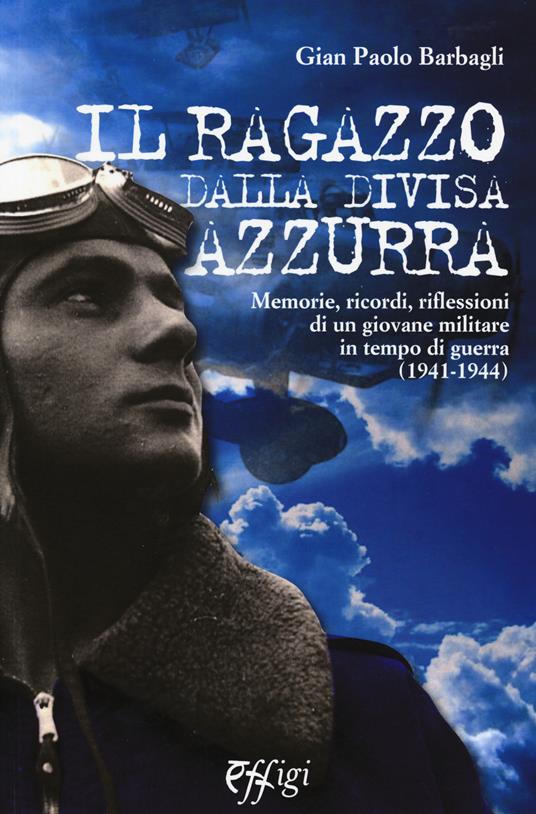 Il ragazzo dalla divisa azzurra. Memorie, ricordi, riflessioni di un giovane militare in tempo di guerra (1941-1944) - G. Paolo Barbagli - copertina