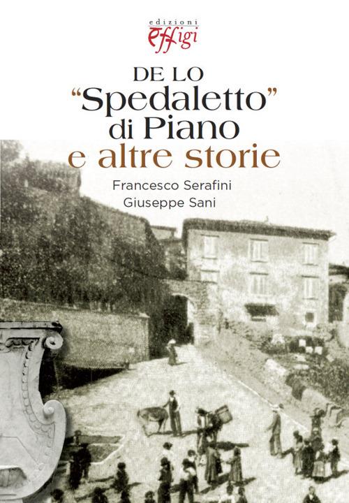 De lo «Spedaletto» di Piano e altre storie - Francesco Serafini,Giuseppe Sani - copertina