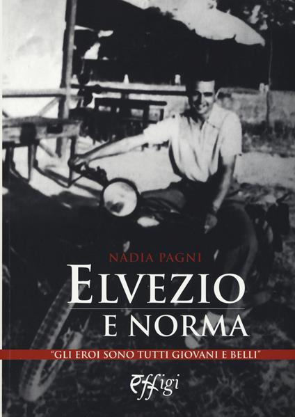 Elvezio e Norma. Gli eroi sono tutti giovani e belli - Nadia Pagni - copertina