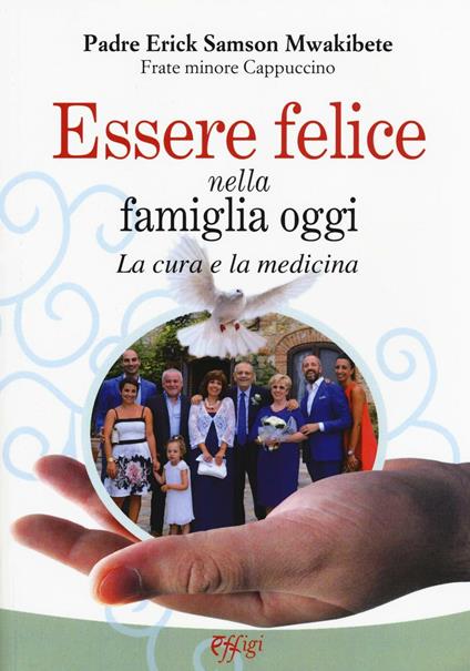 Essere felice nella famiglia oggi. La cura e la medicina - Erick Samson Mwakibete - copertina