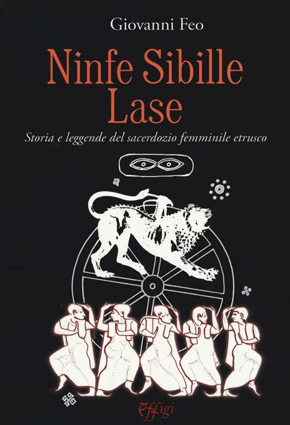 Ninfe sibille lase. Storia e leggende del sacerdozio femminile etrusco - Giovanni Feo - copertina