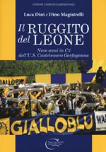 Il ruggito del leone. Nove anni in C2 dell'U.S. Castelnuovo Garfagnana. Ediz. illustrata