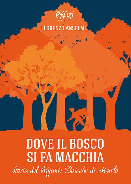 Dove il bosco si fa macchia. Storia del brigante Baicche di Murlo - Lorenzo  Anselmi - Libro - C&P Adver Effigi - Narrazioni | IBS