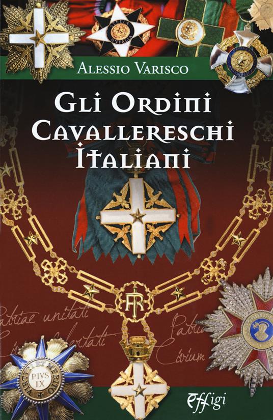 Gli ordini cavallereschi Italiani. I sistemi premiali conferiti e riconosciuti dalla Repubblica Italiana - Alessio Varisco - copertina