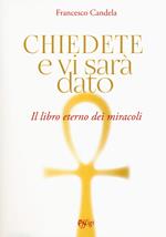 Chiedete e vi sarà dato. Il libro eterno dei miracoli