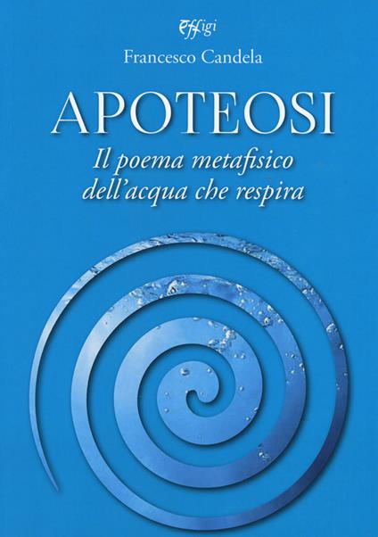 Apoteosi. Il poema metafisico dell'acqua che respira - Francesco Candela - copertina