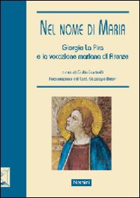 Nel nome di Maria. Giorgio La Pira e la vocazione mariana di Firenze. Ediz. illustrata - copertina