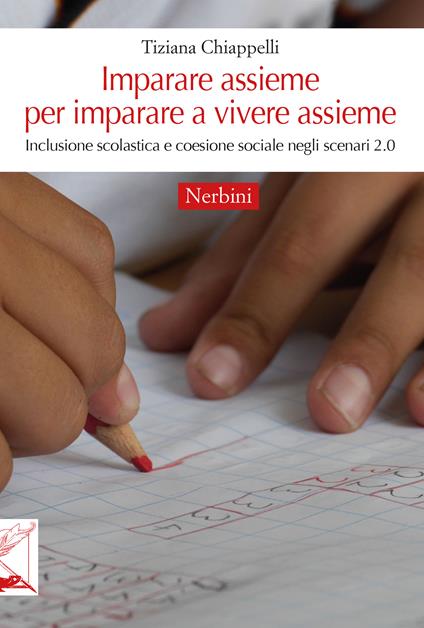 Imparare assieme per imparare a vivere assieme. Inclusione scolastica e coesione sociale negli scenari 2.0 - Tiziana Chiappelli - copertina