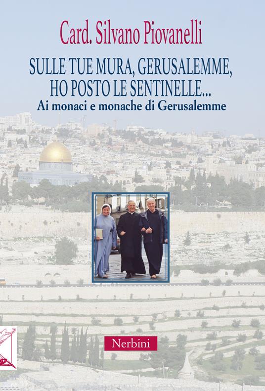 Sulle tue mura, Gerusalemme, ho posto le sentinelle... Ai monaci e monache di Gerusalemme - Silvano Piovanelli - copertina