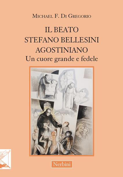 Il beato Stefano Bellesini agostiniano. Un cuore grande e fedele - Michael F. Di Gregorio - copertina