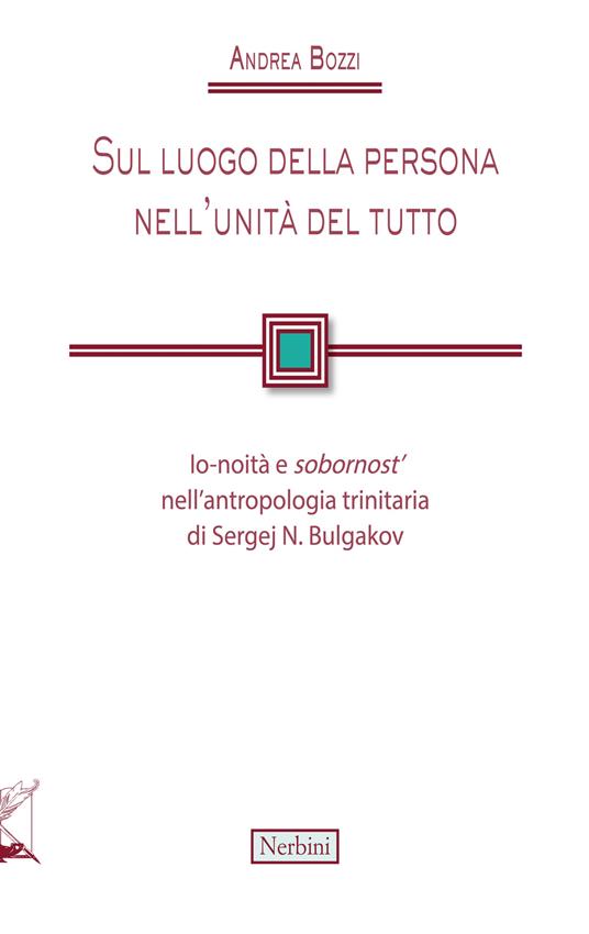 Sul luogo della persona nell'unità del tutto. Io-noità e «sobornost'» nell'antropologia trinitaria di Sergej N. Bulgakov - Andrea Bozzi - copertina