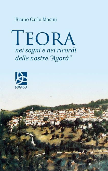 Teora. Nei sogni e nei ricordi delle nostre «Agorà» - Bruno Carlo Masini - copertina