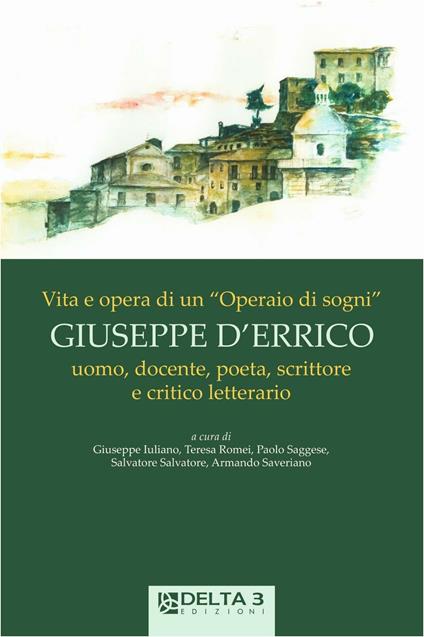 Vita e opera di un «operai di sogni» Giuseppe D'Errico. Uomo, docente, poeta, scrittore e critico letterario - copertina