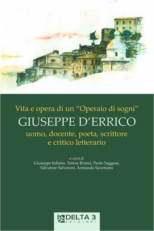 Vita e opera di un «operai di sogni» Giuseppe D'Errico. Uomo, docente, poeta, scrittore e critico letterario - copertina