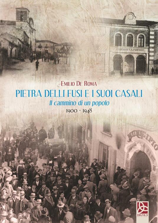 Pietra delli fusi e i suoi casali. Il cammino di un popolo 1900-1948 - Emilio De Roma - copertina