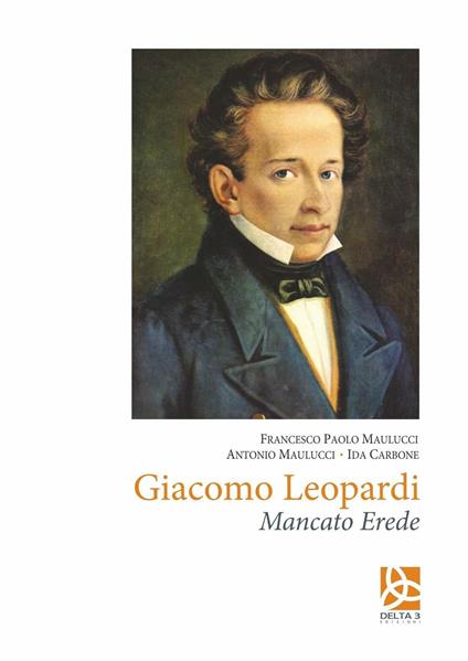 Giacomo Leopardi. Mancato erede - Francesco Paolo Maulucci,Antonio Maulucci,Ida Carbone - copertina