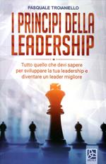 I principi della leadership. Tutto quello che devi sapere per sviluppare la tua leadership e diventare un leader migliore