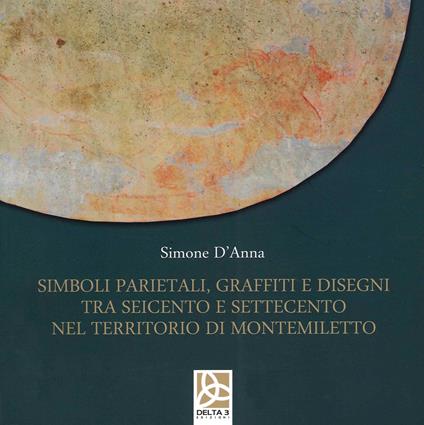 Simboli parietali, graffiti e disegni tra Seicento e Settecento nel territorio di Montemiletto - Simone D'Anna - copertina