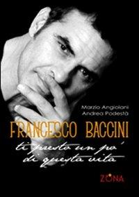 Francesco Baccini. Ti presto un po' di questa vita - Marzio Angiolani,Andrea Podestà - copertina