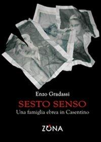Sesto senso. Una famiglia ebrea in Casentino - Enzo Gradassi - copertina