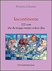 Incontinenze. 222 cose che da troppo tempo volevo dire - Roberta Calandra - copertina