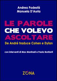 Le parole che volevo ascoltare. De André traduce Cohen e Dylan - Andrea Podestà,Manuela D'Auria - copertina