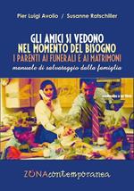 Gli amici si vedono nel momento del bisogno. I parenti ai funerali e ai matrimoni. Manuale di salvataggio dalla famiglia