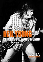 Neil Young. Cercando il nuovo mondo