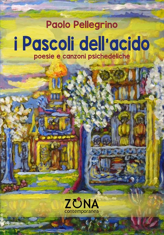 I Pascoli dell'acido. Poesie e canzoni psichedeliche - Paolo Pellegrino - copertina